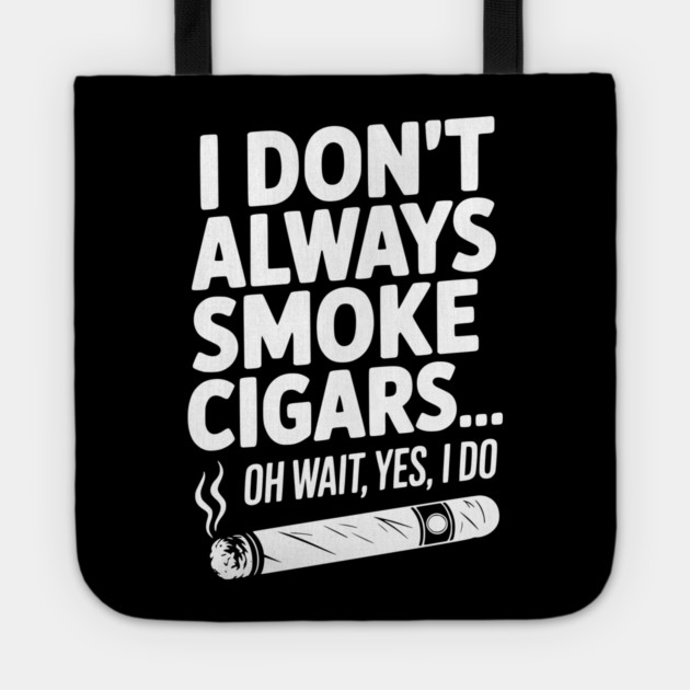 I Don't Always Smoke Cigars… Oh Wait, Yes, I Do Tote by Frank Ring