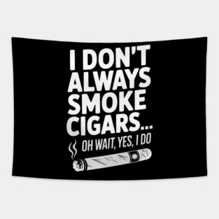 I Don't Always Smoke Cigars… Oh Wait, Yes, I Do Tapestry