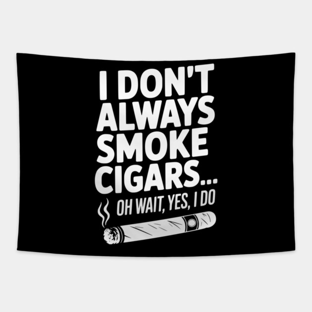 I Don't Always Smoke Cigars… Oh Wait, Yes, I Do Tapestry by Frank Ring