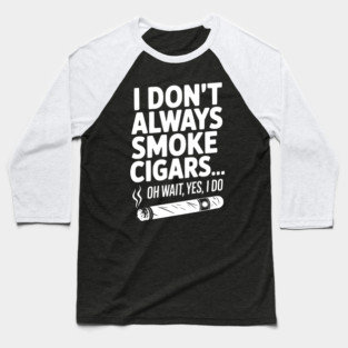 I Don't Always Smoke Cigars… Oh Wait, Yes, I Do Baseball T-Shirt