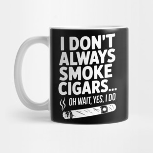 I Don't Always Smoke Cigars… Oh Wait, Yes, I Do Mug