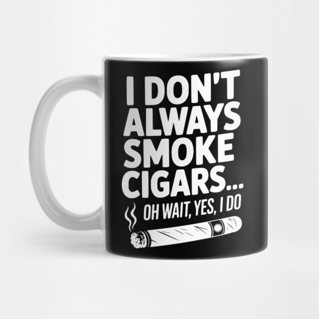 I Don't Always Smoke Cigars… Oh Wait, Yes, I Do by Frank Ring