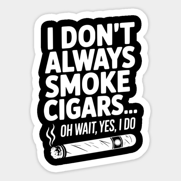I Don't Always Smoke Cigars… Oh Wait, Yes, I Do Magnet by Frank Ring