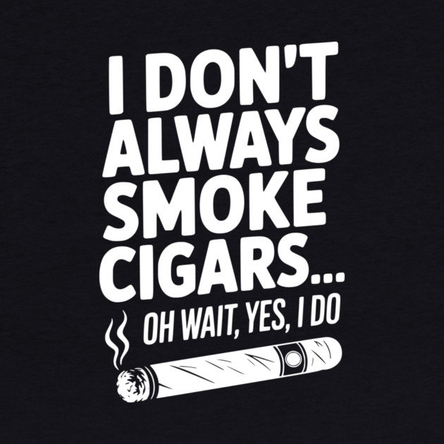 I Don't Always Smoke Cigars… Oh Wait, Yes, I Do by Frank Ring