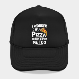I Wonder If Pizza Thinks About Me Too Funny Food Lover Hat