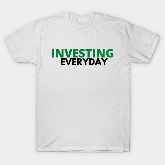 Investing Everyday Unique Text Shirt T-Shirt by desthehero
