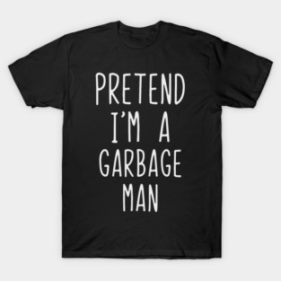 Pretend Im A Garbage Man Halloween Costume T-Shirt