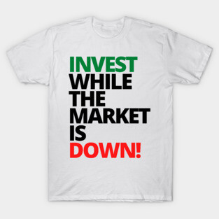 INVEST WHILE THE MARKET IS DOWN Unique Text Shirt T-Shirt