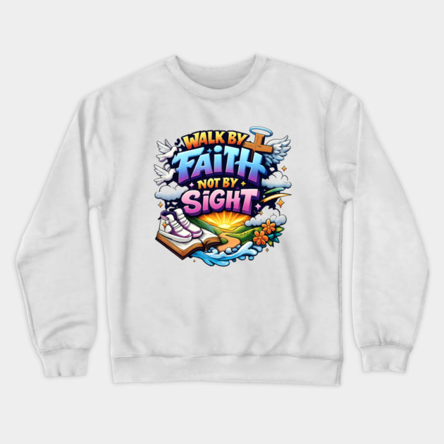 Walk by Faith Not by Sight Christian Typography Art | Inspirational Faith Quote Design Crewneck Sweatshirt by Anne Lee