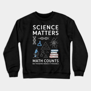 Science Matters Math Counts But Reading Makes It Possible Crewneck Sweatshirt
