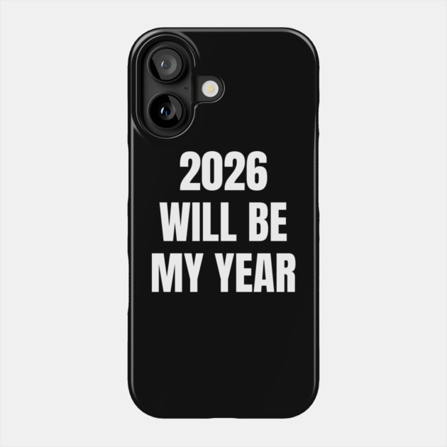 2026 Will Be My Year Phone Case by Creatifly Graphic Tees