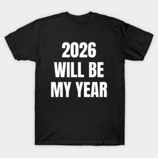 2026 Will Be My Year T-Shirt