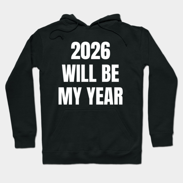2026 Will Be My Year Hoodie by Creatifly Graphic Tees