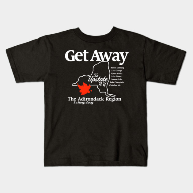 Get Away To Upstate New York It’s Always Sunny Kids T-Shirt by Donald's Store 2