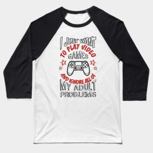 I Just Want to Play Video Games Procrastination Sarcasm Baseball T-Shirt