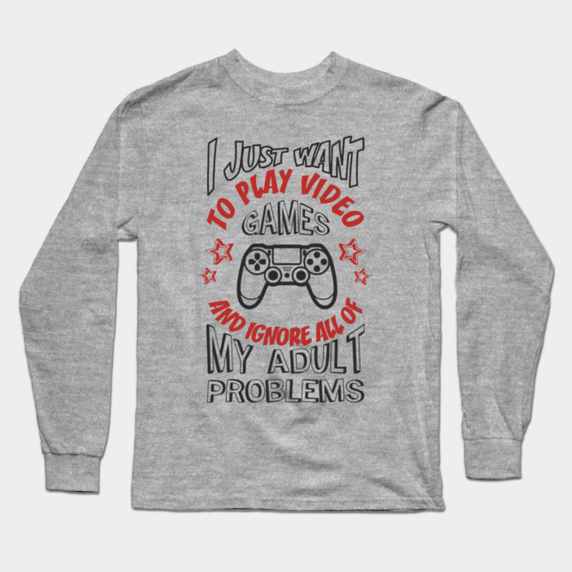 I Just Want to Play Video Games Procrastination Sarcasm Long Sleeve T-Shirt by Anticorporati