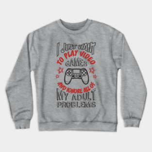 I Just Want to Play Video Games Procrastination Sarcasm Crewneck Sweatshirt