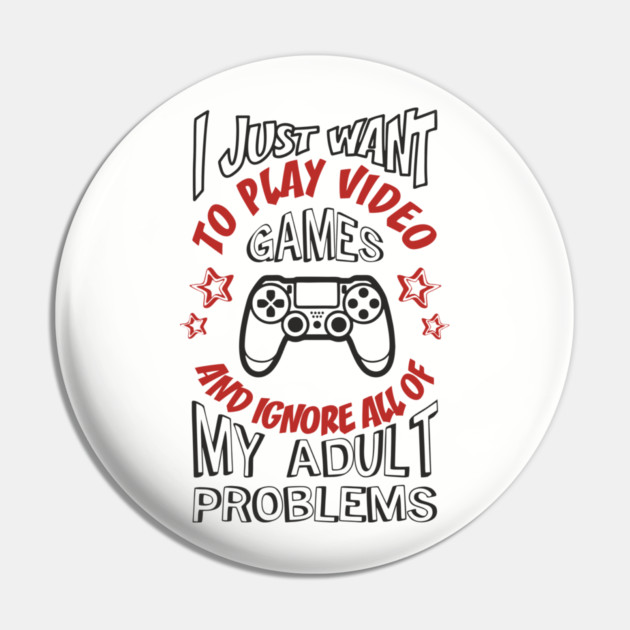 I Just Want to Play Video Games Procrastination Sarcasm Pin by Anticorporati