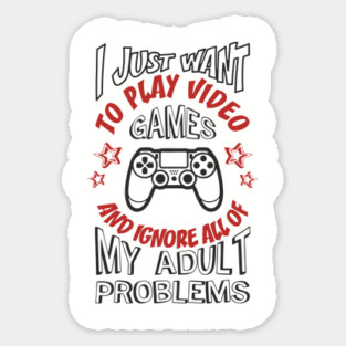 I Just Want to Play Video Games Procrastination Sarcasm Sticker