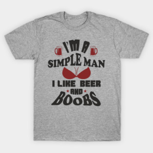 I'm A Simple Man I Like Beer And Boobs Snarky Humor T-Shirt