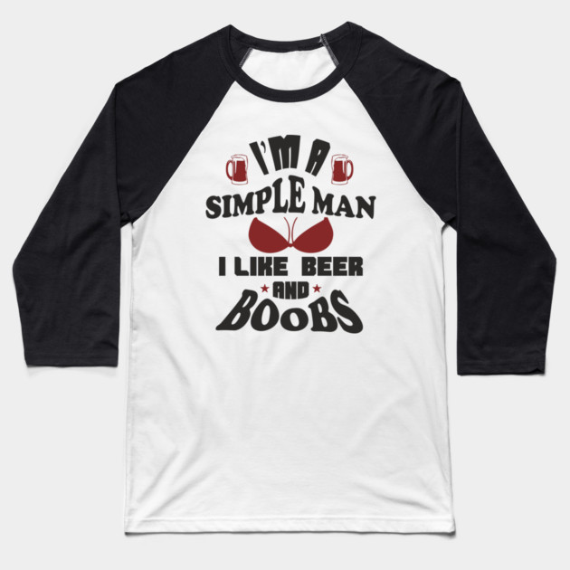 I'm A Simple Man I Like Beer And Boobs Snarky Humor Baseball T-Shirt by Anticorporati