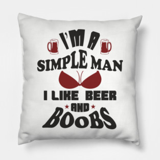 I'm A Simple Man I Like Beer And Boobs Snarky Humor Pillow