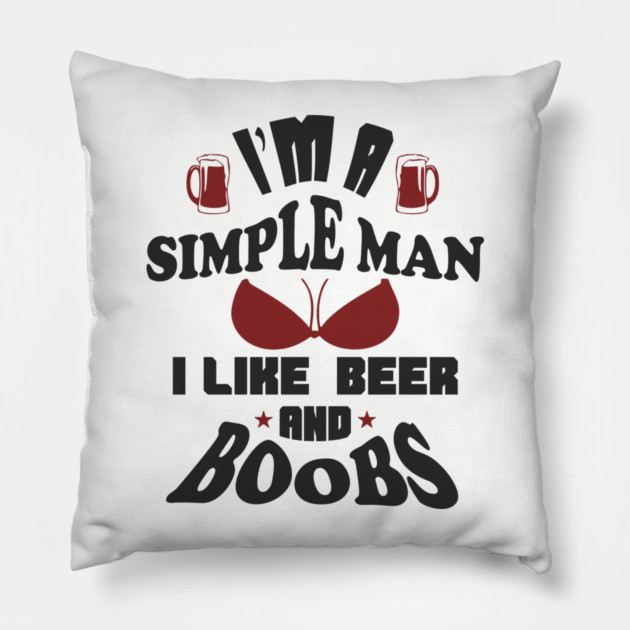 I'm A Simple Man I Like Beer And Boobs Snarky Humor Pillow by Anticorporati