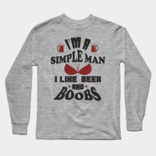 I'm A Simple Man I Like Beer And Boobs Snarky Humor Long Sleeve T-Shirt