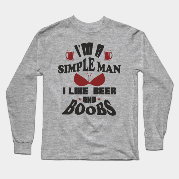 I'm A Simple Man I Like Beer And Boobs Snarky Humor Long Sleeve T-Shirt by Anticorporati