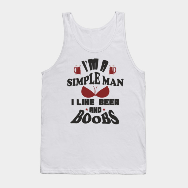 I'm A Simple Man I Like Beer And Boobs Snarky Humor Tank Top by Anticorporati