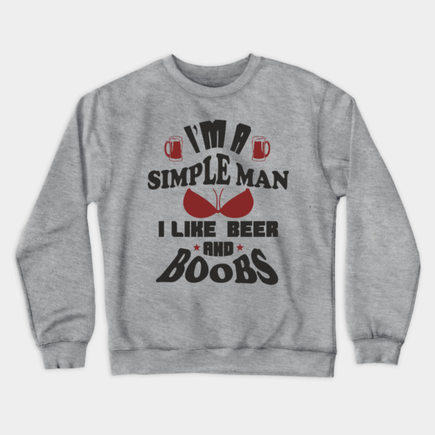 I'm A Simple Man I Like Beer And Boobs Snarky Humor Crewneck Sweatshirt by Anticorporati