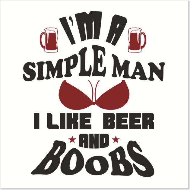 I'm A Simple Man I Like Beer And Boobs Snarky Humor Wall Art by Anticorporati