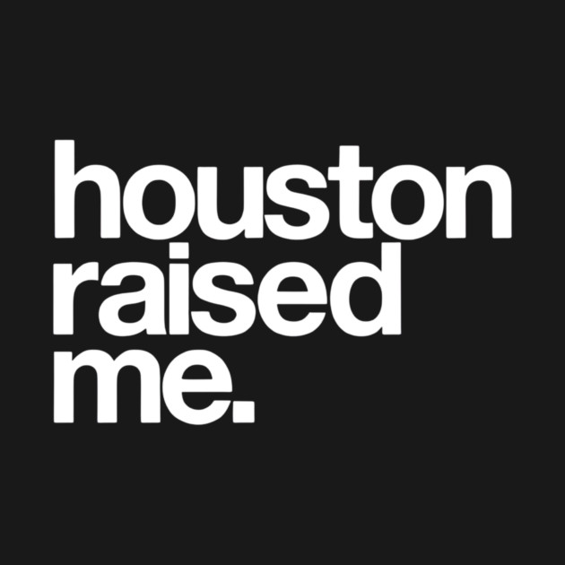 Houston Raised Me Minimal City Pride by Donald's Store 2