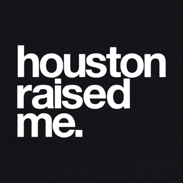 Houston Raised Me Minimal City Pride by Donald's Store 2