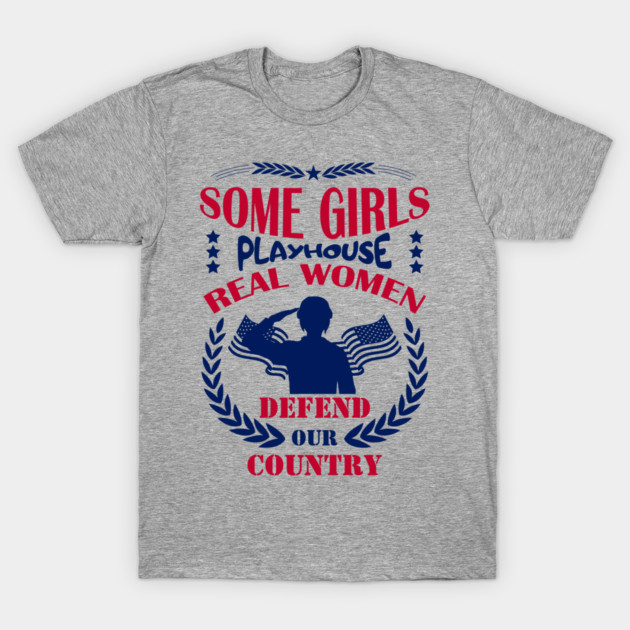 Some Girls Playhouse Real Women Defend Our Country Military Pride T-Shirt by Anticorporati