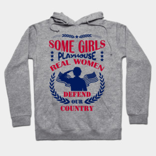 Some Girls Playhouse Real Women Defend Our Country Military Pride Hoodie