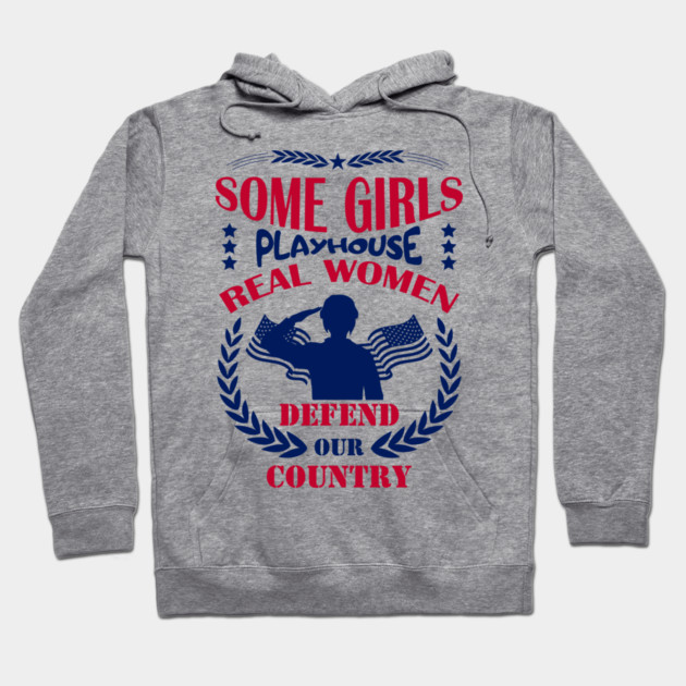 Some Girls Playhouse Real Women Defend Our Country Military Pride Hoodie by Anticorporati