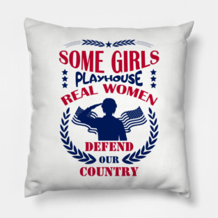 Some Girls Playhouse Real Women Defend Our Country Military Pride Pillow