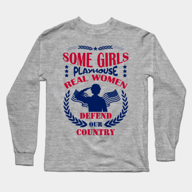 Some Girls Playhouse Real Women Defend Our Country Military Pride Long Sleeve T-Shirt by Anticorporati