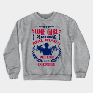 Some Girls Playhouse Real Women Defend Our Country Military Pride Crewneck Sweatshirt