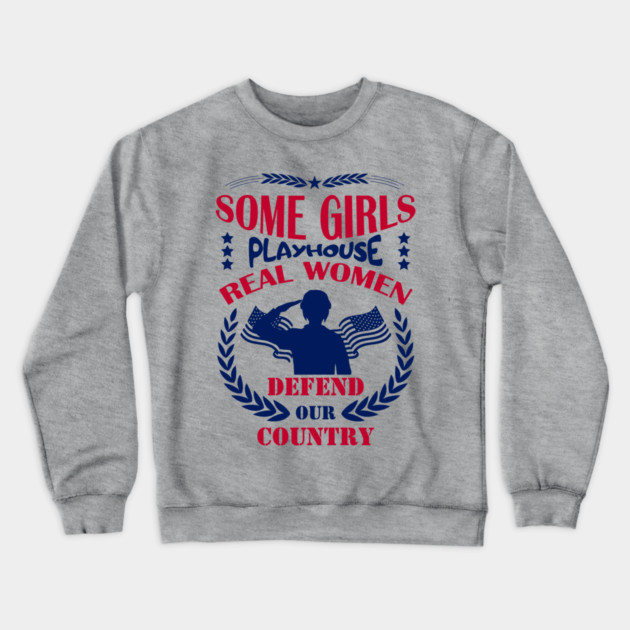 Some Girls Playhouse Real Women Defend Our Country Military Pride Crewneck Sweatshirt by Anticorporati
