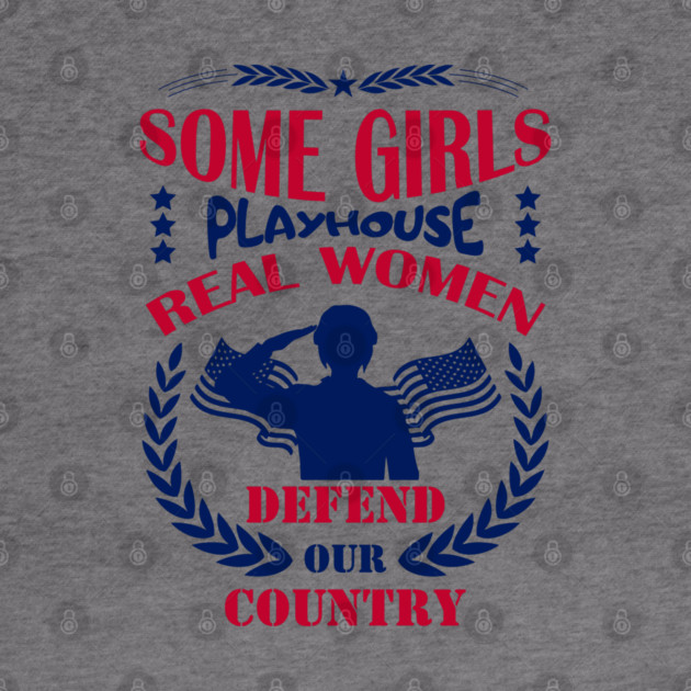 Some Girls Playhouse Real Women Defend Our Country Military Pride by Anticorporati
