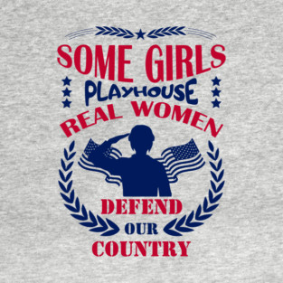 Some Girls Playhouse Real Women Defend Our Country Military Pride T-Shirt