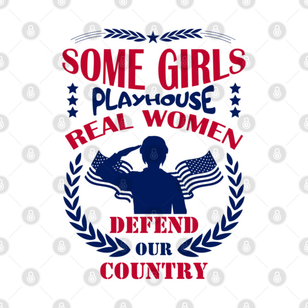 Some Girls Playhouse Real Women Defend Our Country Military Pride by Anticorporati