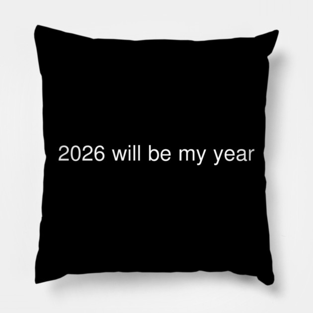2026 Will Be My Year Pillow by Creatifly Graphic Tees