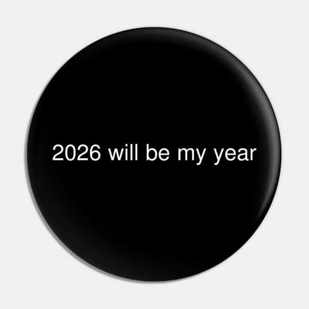 2026 Will Be My Year Pin by Creatifly Graphic Tees