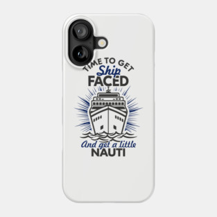 Time to Get Ship Faced and a Little Nauti Cruise Humor Phone Case