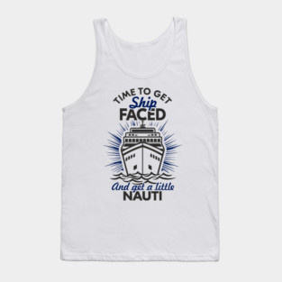 Time to Get Ship Faced and a Little Nauti Cruise Humor Tank Top