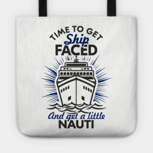 Time to Get Ship Faced and a Little Nauti Cruise Humor Tote