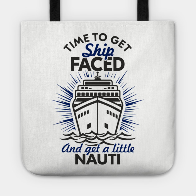 Time to Get Ship Faced and a Little Nauti Cruise Humor Tote by Anticorporati